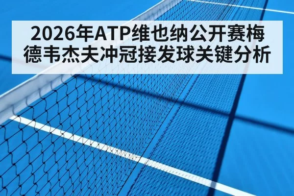2026年ATP维也纳公开赛梅德韦杰夫冲冠接发球关键分析